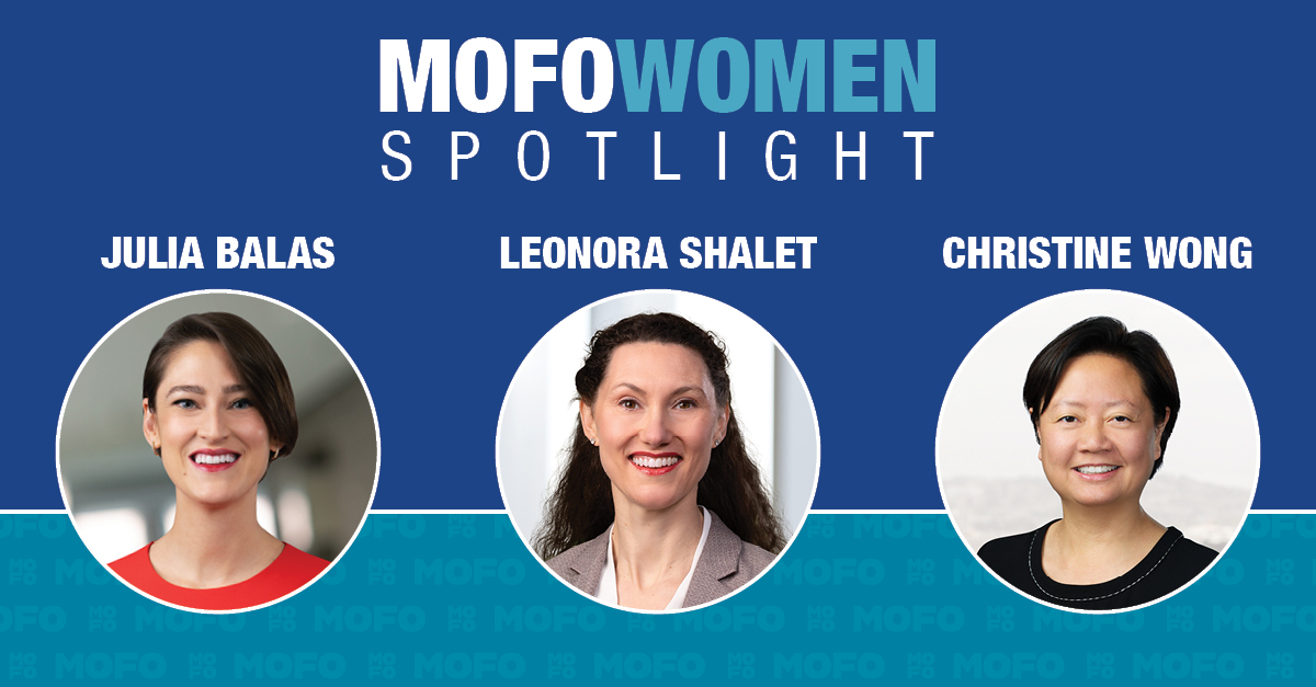 MoFo Women’s Spotlight: Julia Balas, Leonora Shalet, and Christine Wong Discuss Their Paths from Lateral to Partner