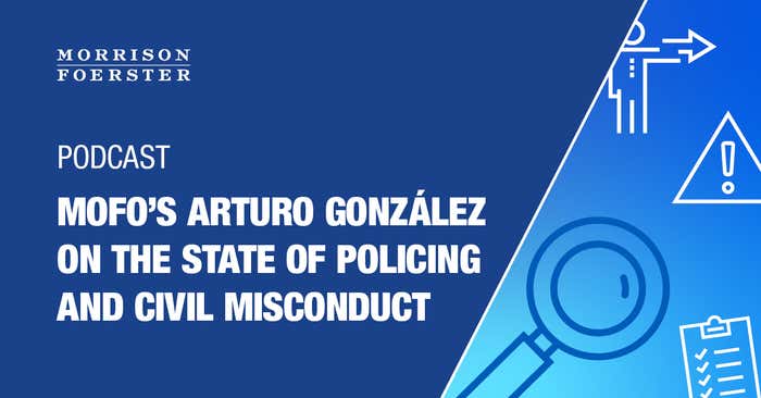 Trial Lawyer Arturo González Addresses the State of Policing and Civil Misconduct for the MoFo Perspectives Podcast