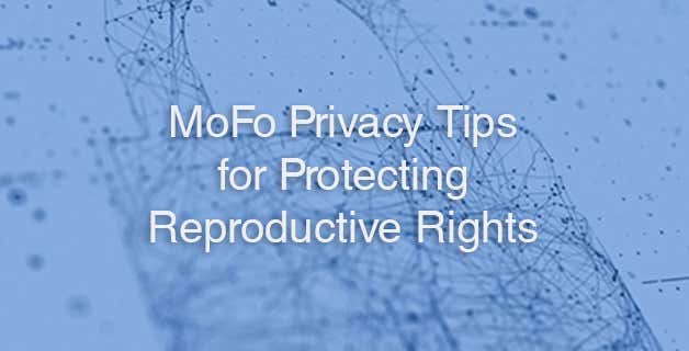 MoFo Privacy Tips for Protecting Reproductive Rights