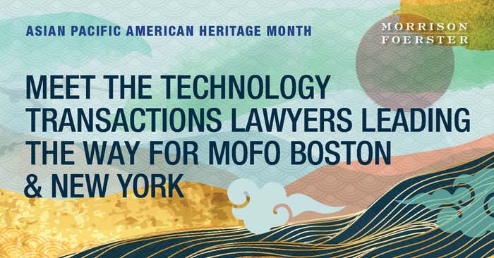 Asian Pacific American Heritage Month: Meet the Technology Transactions Lawyers Leading The Way For MoFo Boston & New York