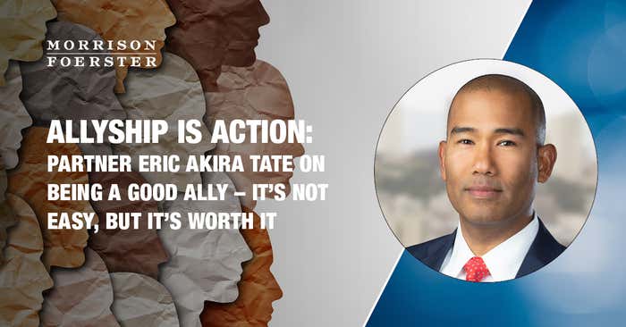 Allyship Is Action: MoFo Partner Eric Akira Tate on Being a Good Ally – It’s Not Easy, But It’s Worth It